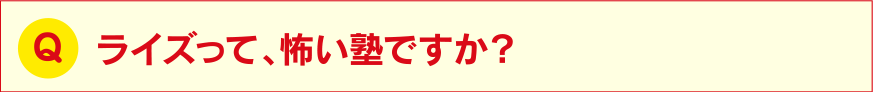 ライズって、怖い塾ですか？