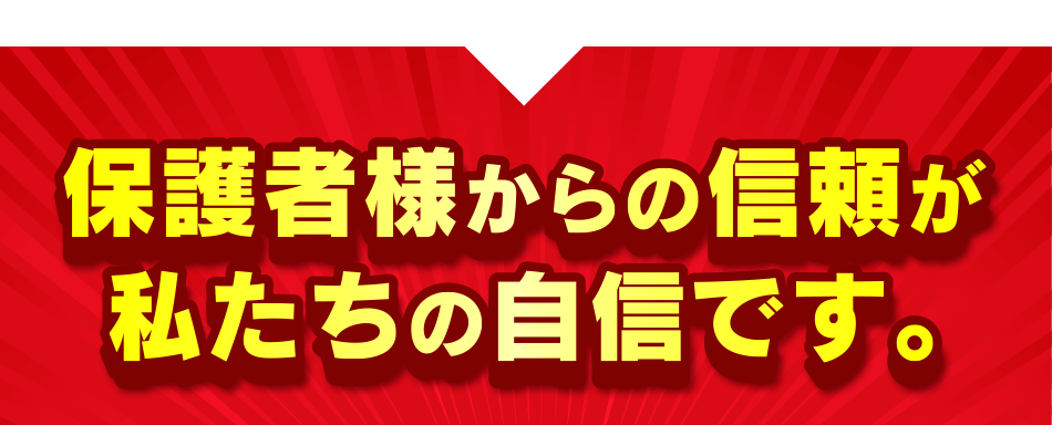 保護者様からの信頼が私たちの自信です。